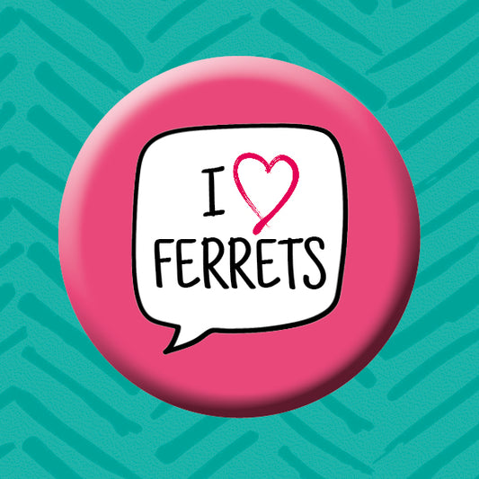 I LOVE FERRETS Button Badge