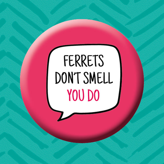 FERRETS DON'T SMELL YOU DO! Button Badge